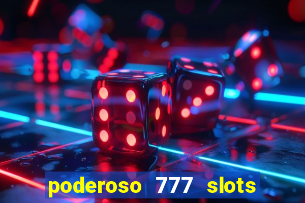 poderoso 777 slots paga mesmo